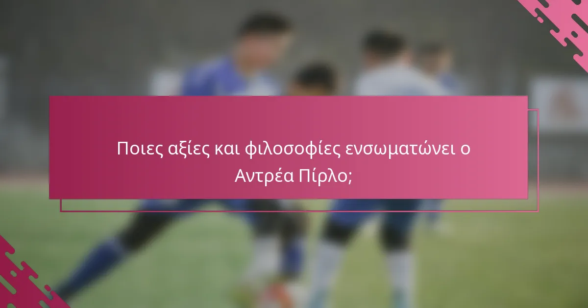 Ποιες αξίες και φιλοσοφίες ενσωματώνει ο Αντρέα Πίρλο;