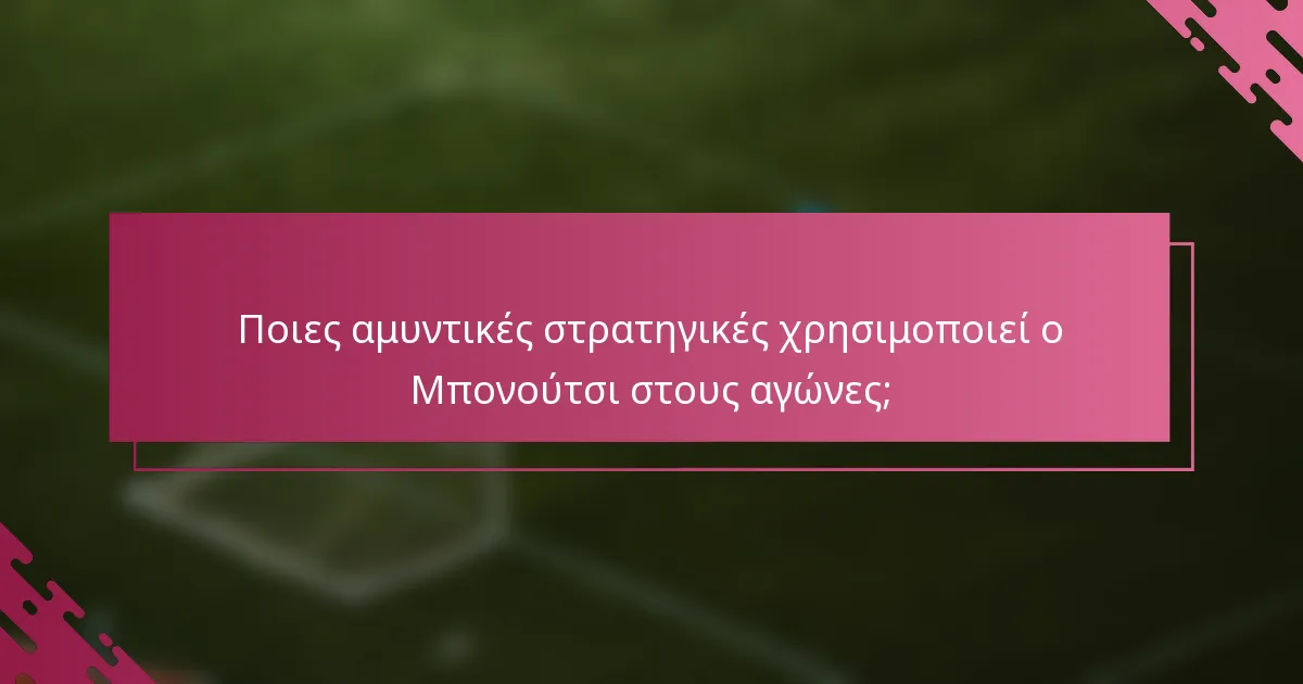 Ποιες αμυντικές στρατηγικές χρησιμοποιεί ο Μπονούτσι στους αγώνες;