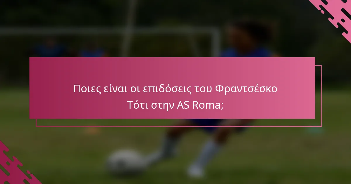 Ποιες είναι οι επιδόσεις του Φραντσέσκο Τότι στην AS Roma;