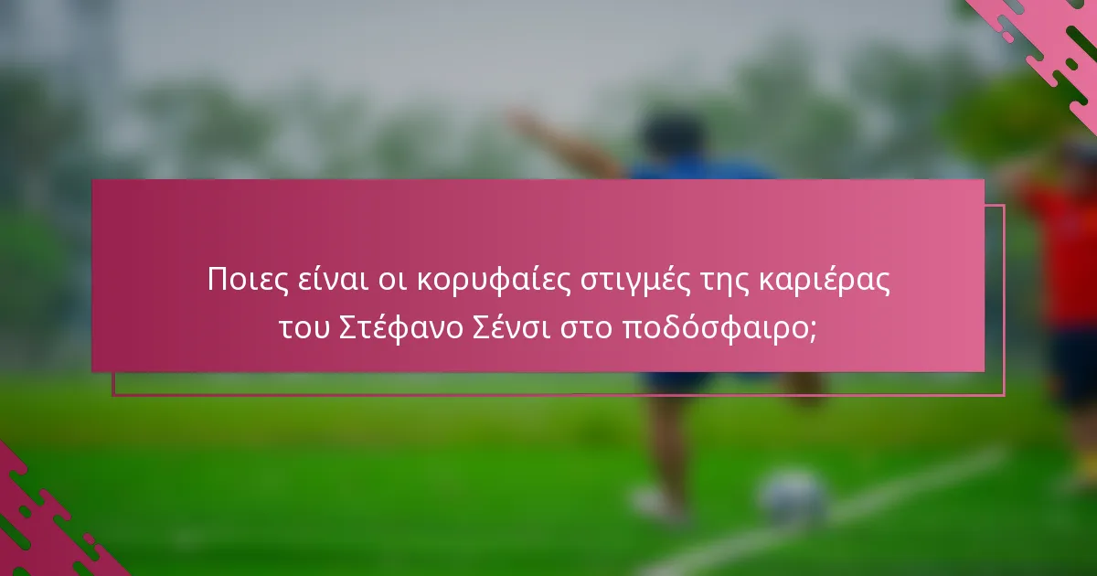 Ποιες είναι οι κορυφαίες στιγμές της καριέρας του Στέφανο Σένσι στο ποδόσφαιρο;