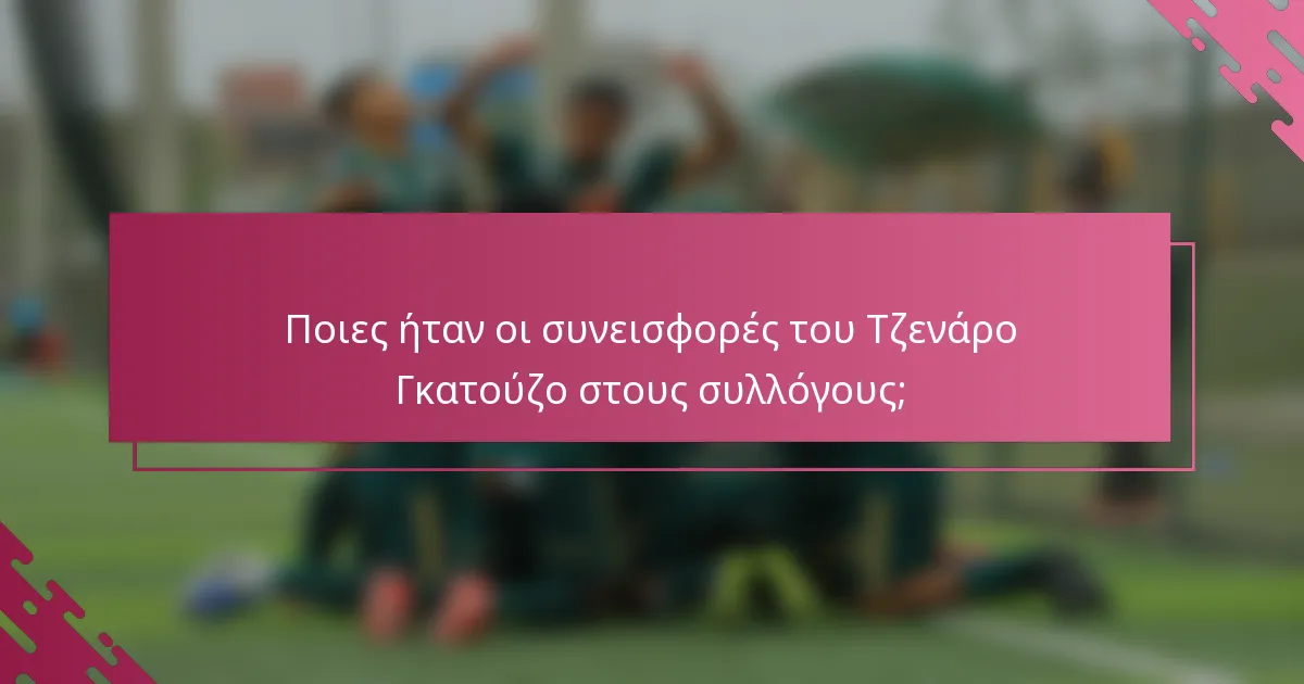 Ποιες ήταν οι συνεισφορές του Τζενάρο Γκατούζο στους συλλόγους;