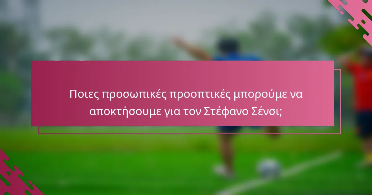 Ποιες προσωπικές προοπτικές μπορούμε να αποκτήσουμε για τον Στέφανο Σένσι;
