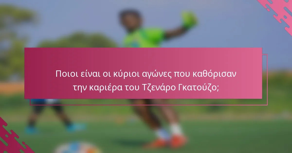 Ποιοι είναι οι κύριοι αγώνες που καθόρισαν την καριέρα του Τζενάρο Γκατούζο;