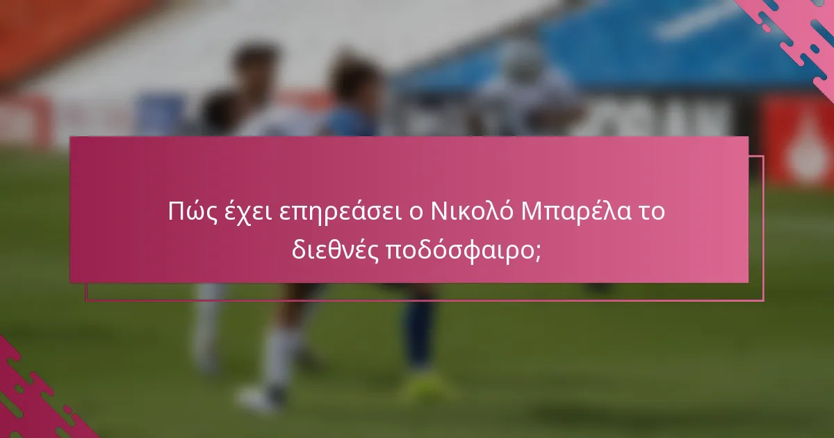 Πώς έχει επηρεάσει ο Νικολό Μπαρέλα το διεθνές ποδόσφαιρο;