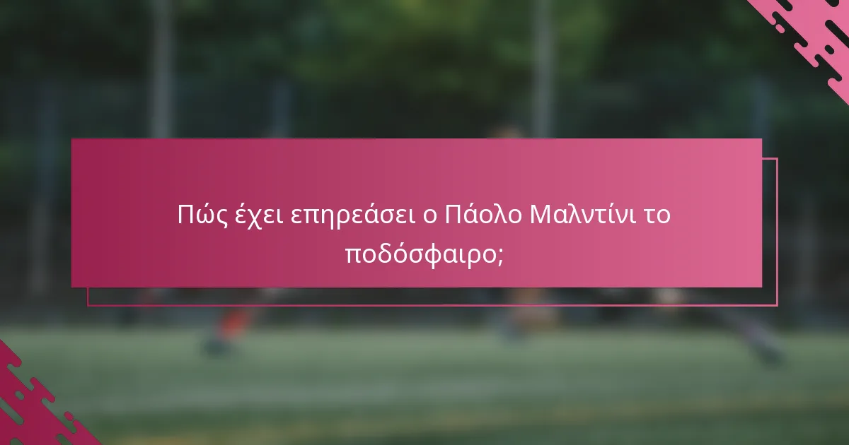 Πώς έχει επηρεάσει ο Πάολο Μαλντίνι το ποδόσφαιρο;