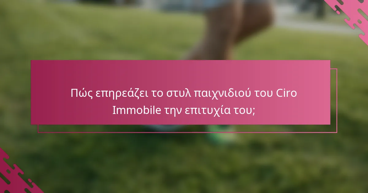 Πώς επηρεάζει το στυλ παιχνιδιού του Ciro Immobile την επιτυχία του;