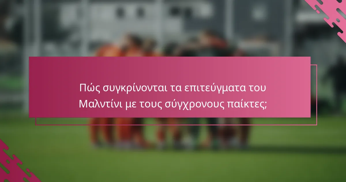 Πώς συγκρίνονται τα επιτεύγματα του Μαλντίνι με τους σύγχρονους παίκτες;